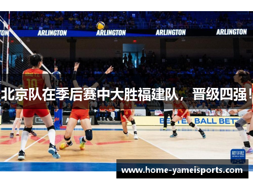 北京队在季后赛中大胜福建队，晋级四强！