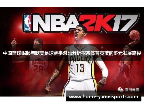中国篮球崛起与欧美足球赛事对比分析探索体育竞技的多元发展路径