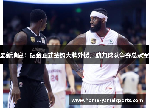 最新消息！掘金正式签约大牌外援，助力球队争夺总冠军
