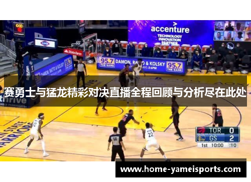 赛勇士与猛龙精彩对决直播全程回顾与分析尽在此处